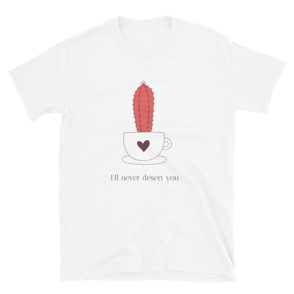 I'll Never Desert You Unisex T-Shirt