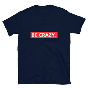 BE CRAZY. Unisex T-Shirt