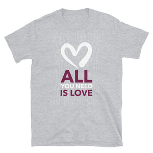 All You Need is Love Unisex T-Shirt