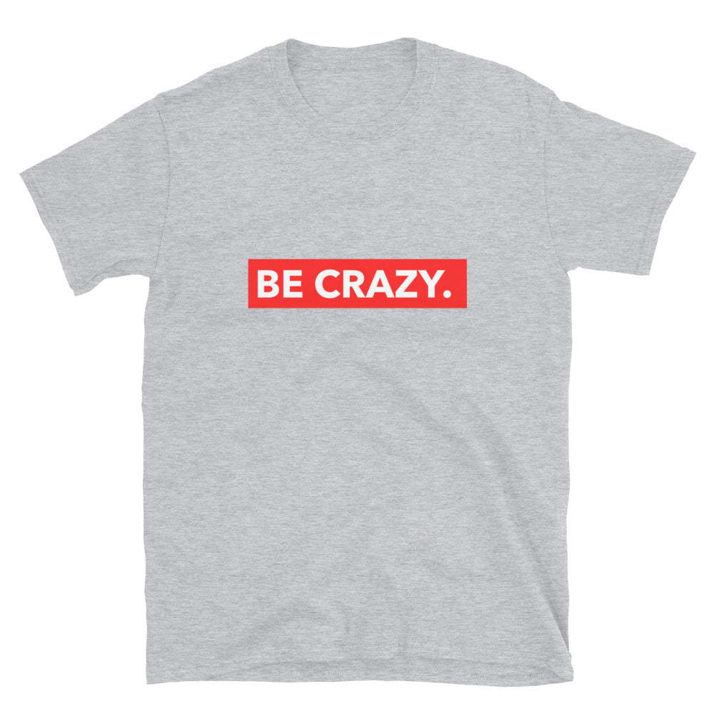 BE CRAZY. Unisex T-Shirt