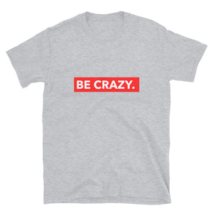 BE CRAZY. Unisex T-Shirt