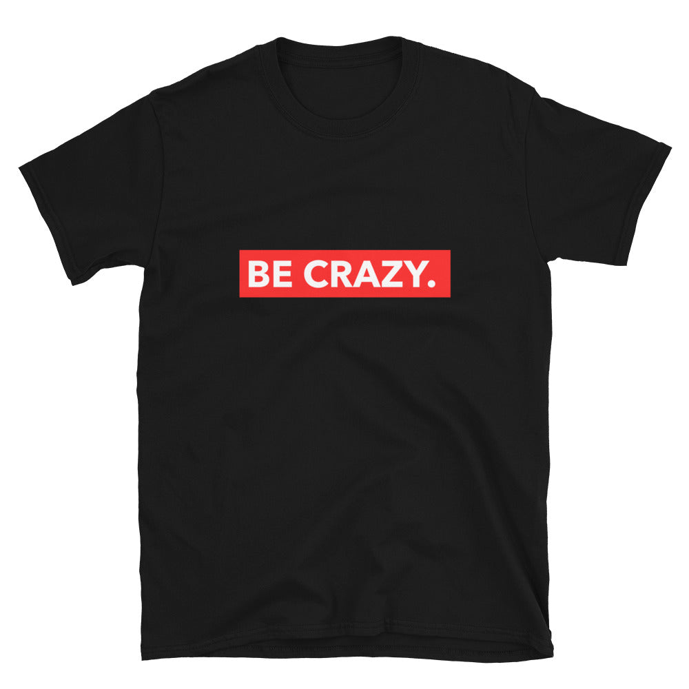 BE CRAZY. Unisex T-Shirt