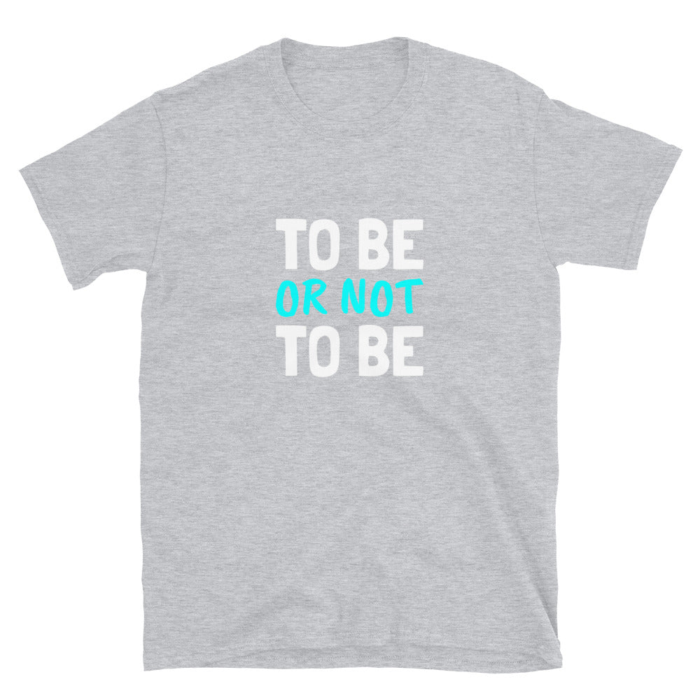 To Or Not To Be Unisex T-Shirt