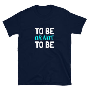 To Or Not To Be Unisex T-Shirt