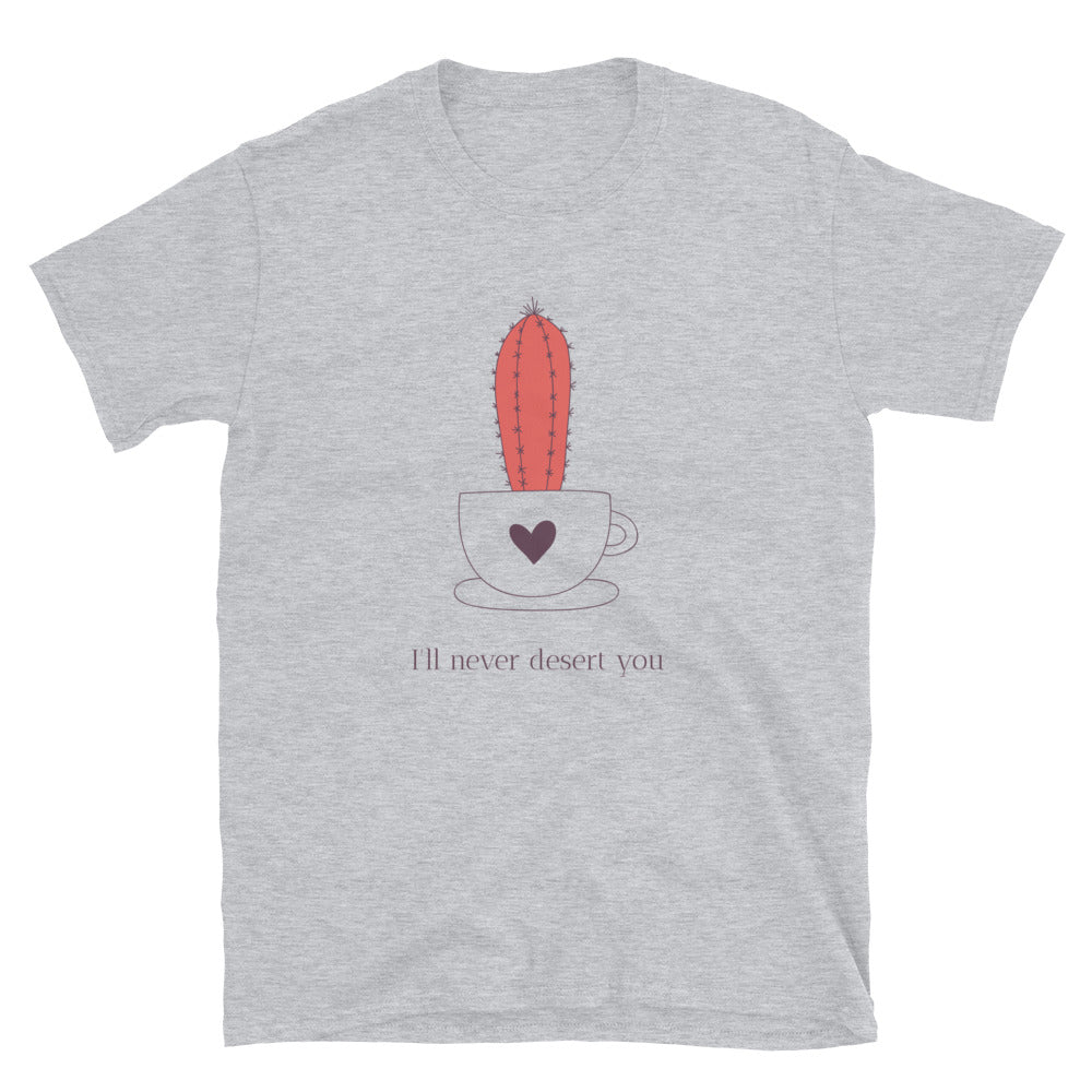 I'll Never Desert You Unisex T-Shirt