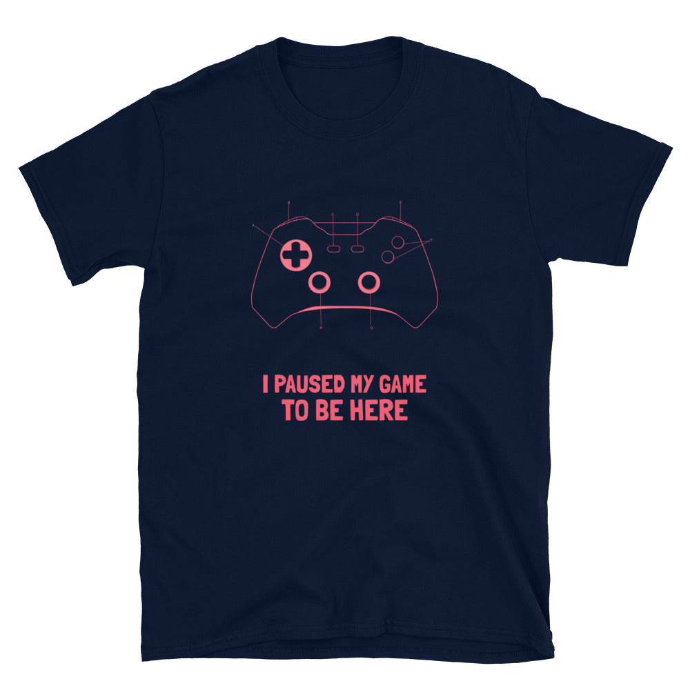 I PAUSED MY GAME TO BE HERE Unisex T-Shirt