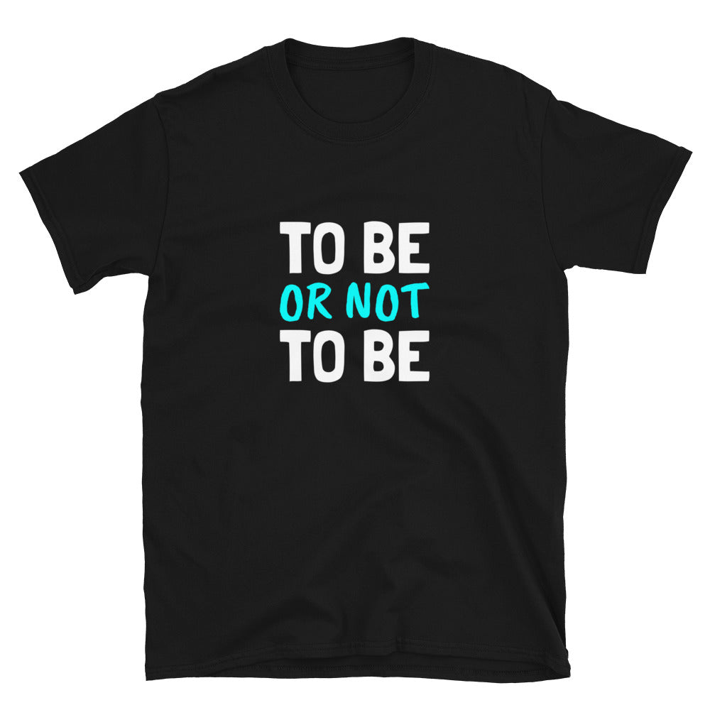 To Or Not To Be Unisex T-Shirt