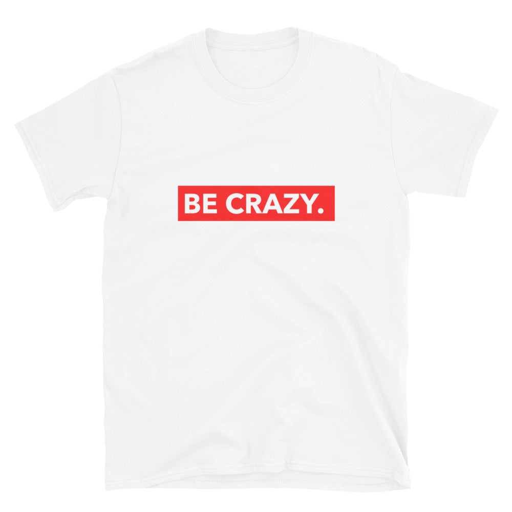 BE CRAZY. Unisex T-Shirt