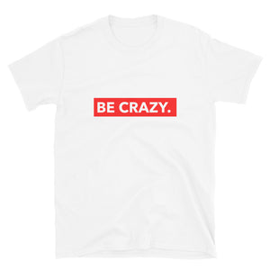 BE CRAZY. Unisex T-Shirt