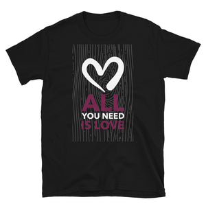 All You Need is Love Unisex T-Shirt