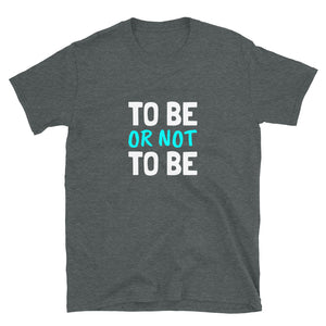 To Or Not To Be Unisex T-Shirt